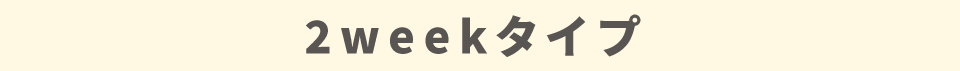 2weekタイプ