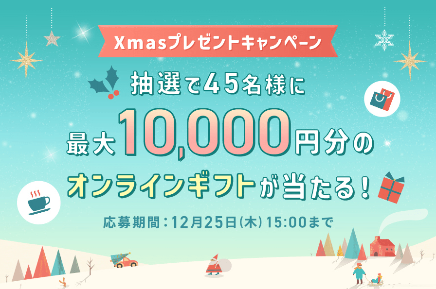 Xmasプレゼントキャンペーン！抽選で45名様に最大10,000円分のオンラインギフトが当たる！